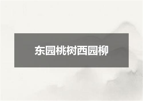 东园桃树西园柳