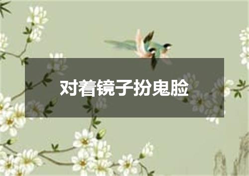 对着镜子扮鬼脸