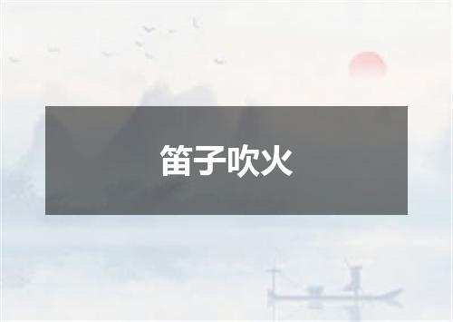 笛子吹火