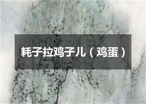 耗子拉鸡子儿（鸡蛋）