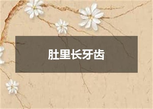 肚里长牙齿