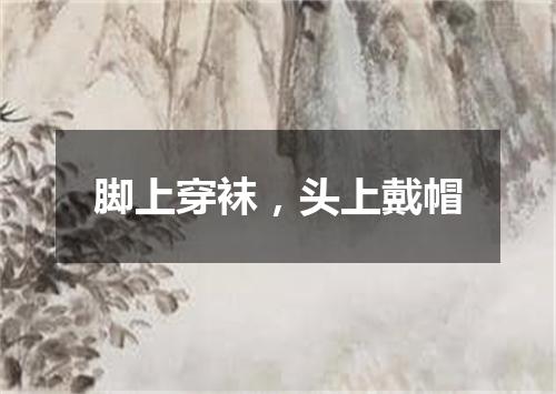 脚上穿袜，头上戴帽