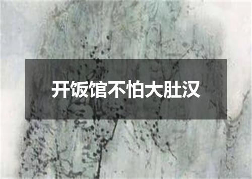 开饭馆不怕大肚汉