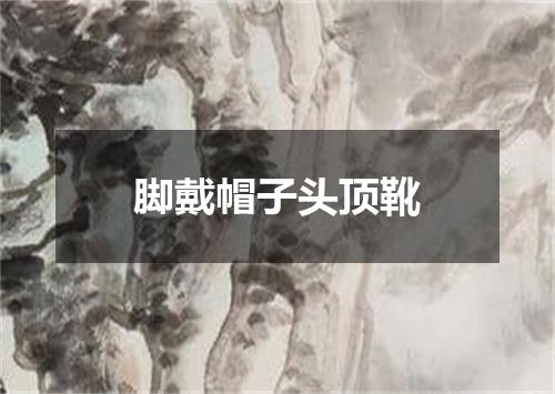 脚戴帽子头顶靴