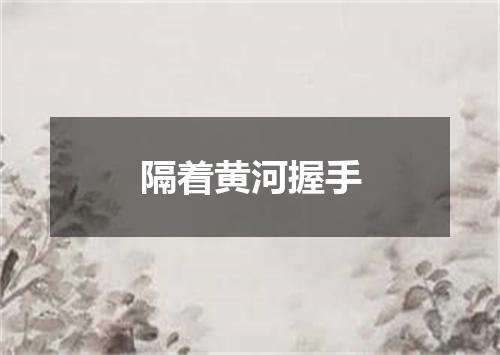 隔着黄河握手