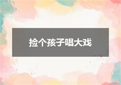 捡个孩子唱大戏