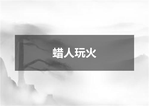 蜡人玩火