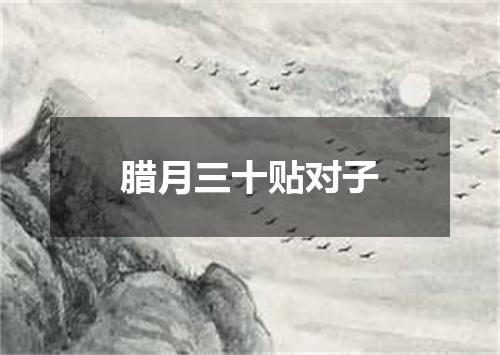 腊月三十贴对子