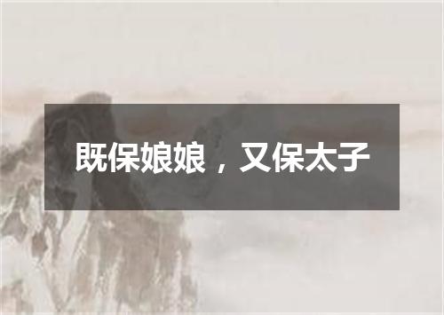既保娘娘，又保太子