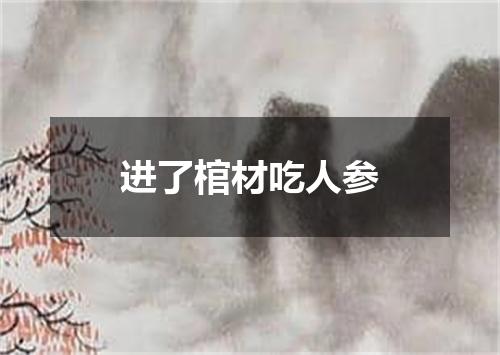 进了棺材吃人参