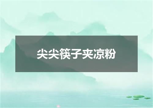 尖尖筷子夹凉粉