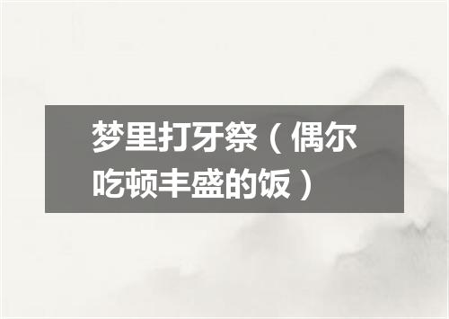 梦里打牙祭（偶尔吃顿丰盛的饭）