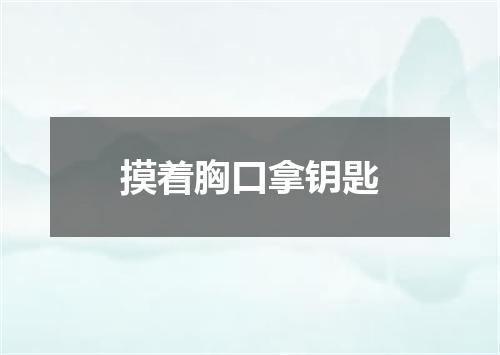 摸着胸口拿钥匙