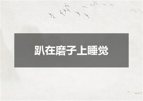 趴在磨子上睡觉