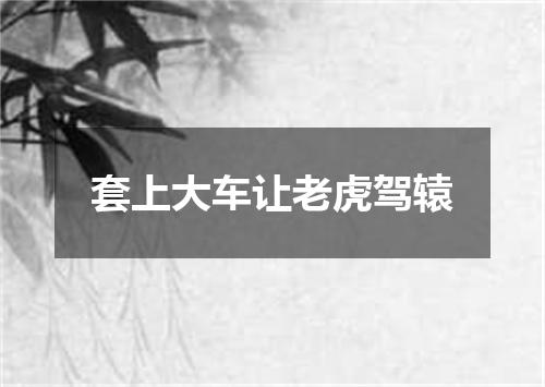 套上大车让老虎驾辕