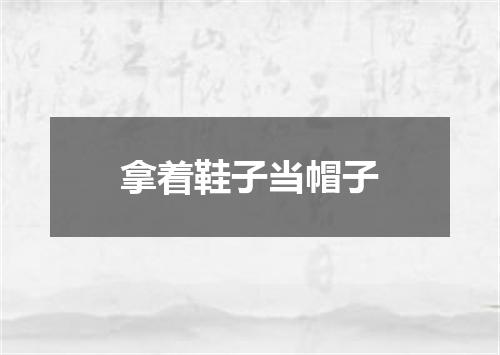 拿着鞋子当帽子