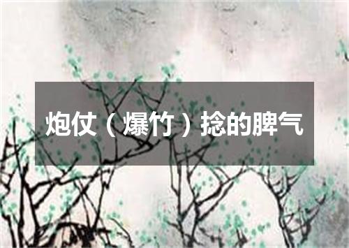 炮仗（爆竹）捻的脾气