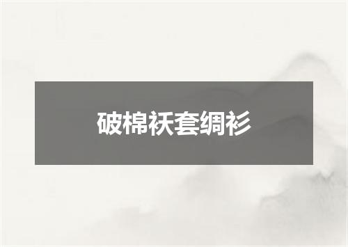 破棉袄套绸衫
