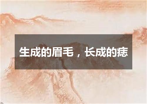 生成的眉毛，长成的痣
