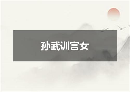 孙武训宫女