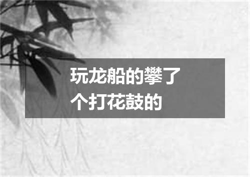玩龙船的攀了个打花鼓的