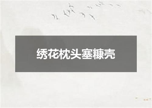 绣花枕头塞糠壳