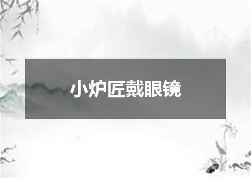 小炉匠戴眼镜