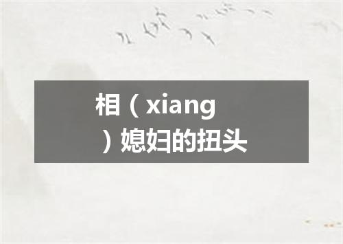 相（xiang）媳妇的扭头