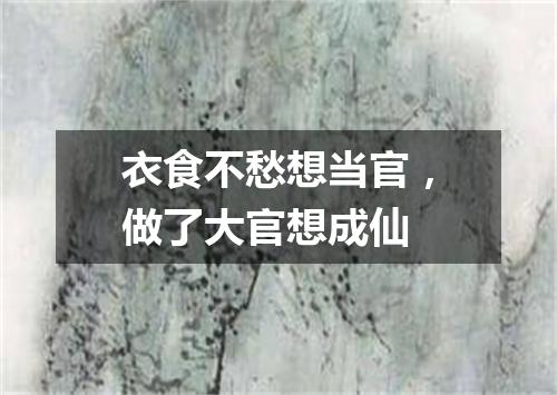 衣食不愁想当官，做了大官想成仙