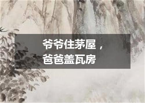 爷爷住茅屋，爸爸盖瓦房