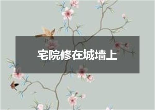 宅院修在城墙上