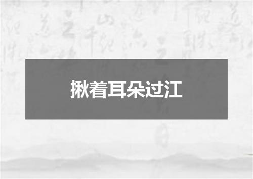 揪着耳朵过江