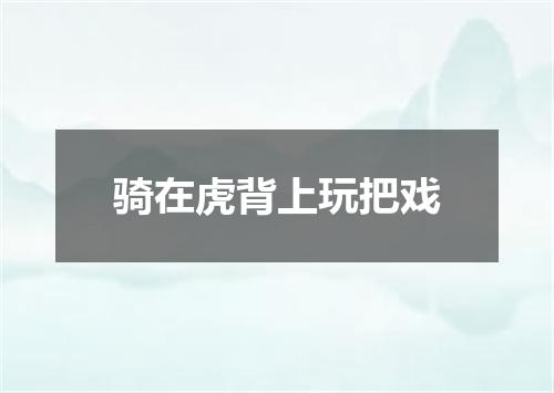 骑在虎背上玩把戏