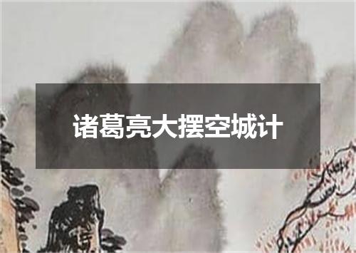 诸葛亮大摆空城计