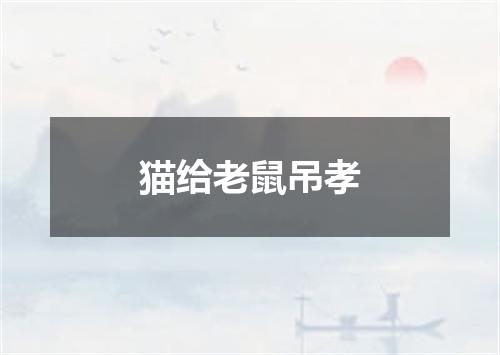 猫给老鼠吊孝