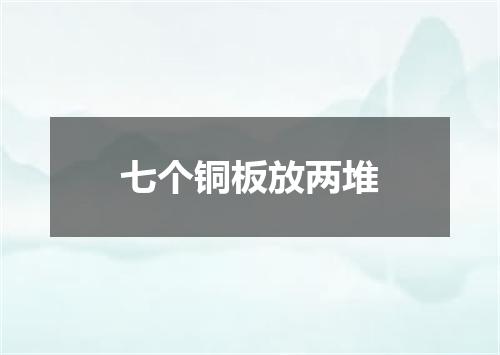 七个铜板放两堆