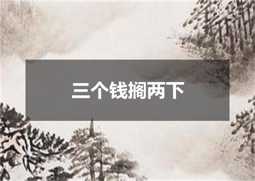三个钱搁两下