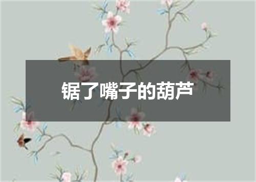 锯了嘴子的葫芦