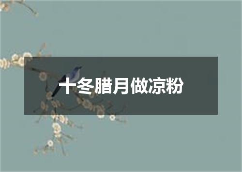 十冬腊月做凉粉