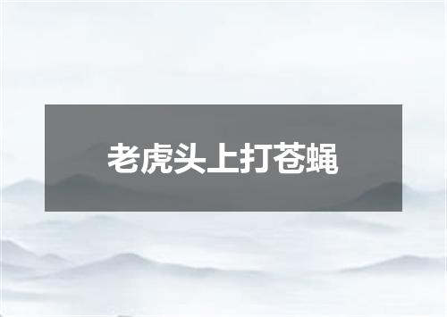 老虎头上打苍蝇