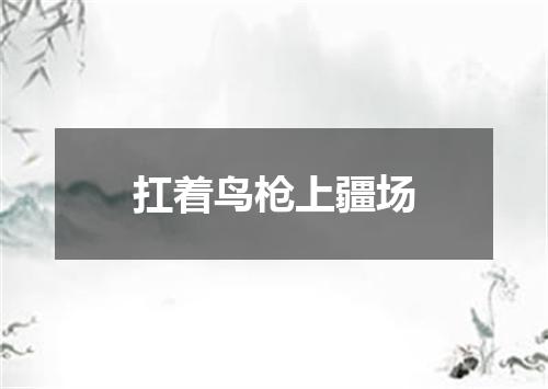 扛着鸟枪上疆场