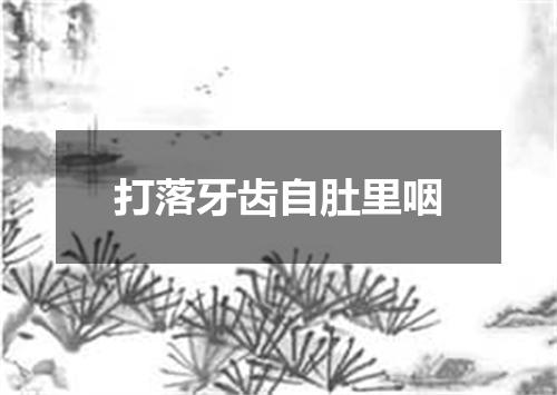 打落牙齿自肚里咽