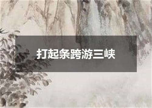 打起条跨游三峡