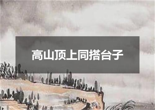 高山顶上同搭台子