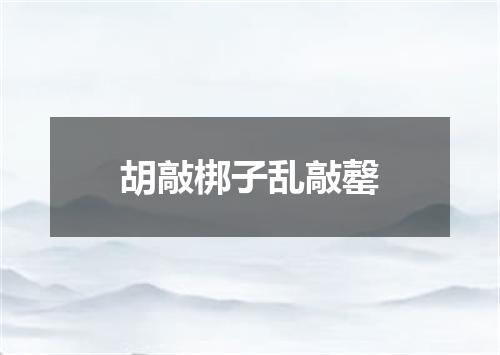胡敲梆子乱敲罄
