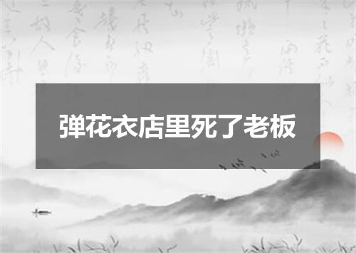 弹花衣店里死了老板