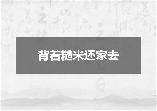 背着糙米还家去