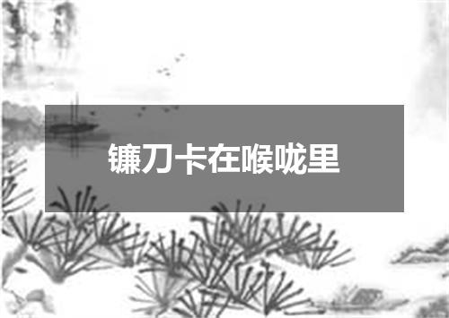 镰刀卡在喉咙里