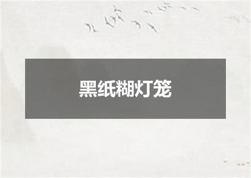 黑纸糊灯笼