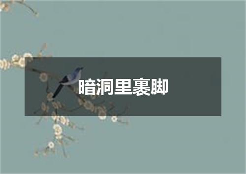 暗洞里裹脚